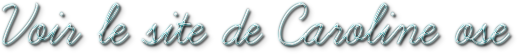 Voir le site de Caroline ose
